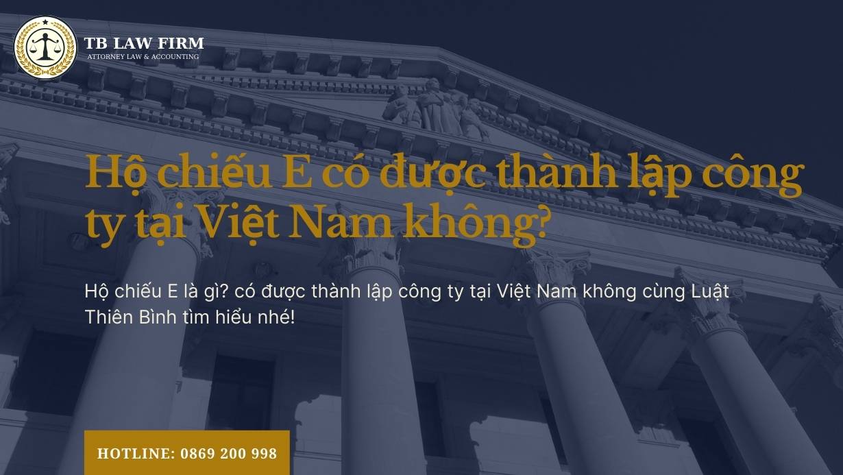 Hộ chiếu E của Trung quốc có được thành lập công ty tại VN không? 5 Thành lập công ty hộ chiếu E người Trung Quốc